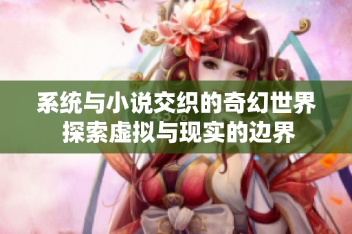 系统与小说交织的奇幻世界 探索虚拟与现实的边界