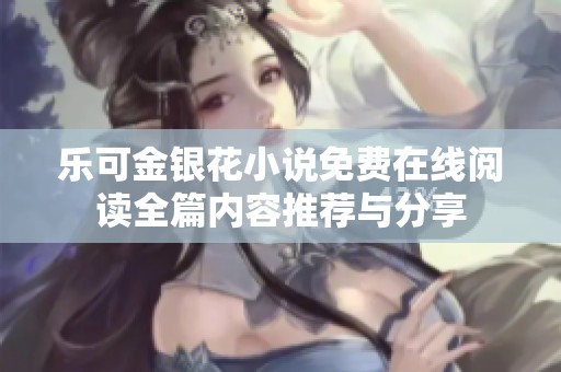 乐可金银花小说免费在线阅读全篇内容推荐与分享