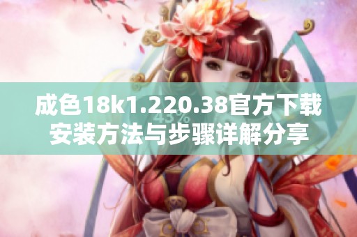 成色18k1.220.38官方下载安装方法与步骤详解分享