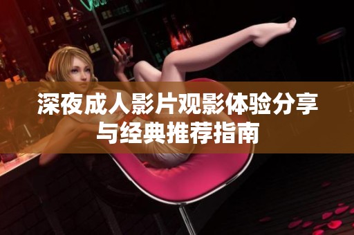 深夜成人影片观影体验分享与经典推荐指南