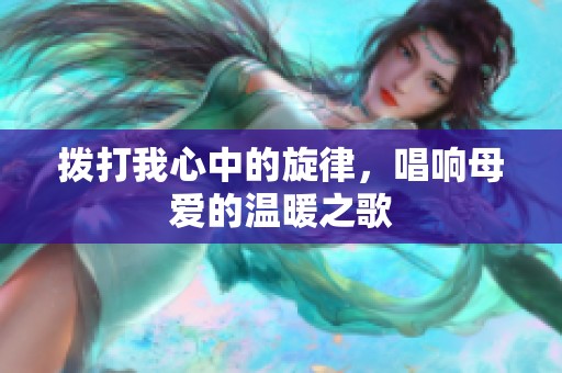 拨打我心中的旋律，唱响母爱的温暖之歌