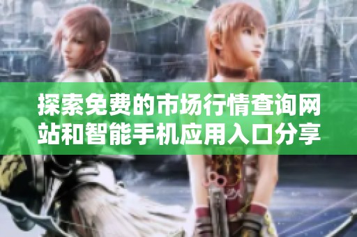探索免费的市场行情查询网站和智能手机应用入口分享