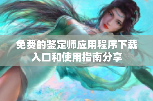 免费的鉴定师应用程序下载入口和使用指南分享