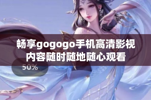 畅享gogogo手机高清影视内容随时随地随心观看