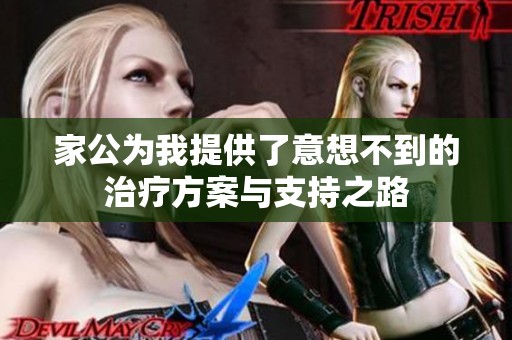 家公为我提供了意想不到的治疗方案与支持之路