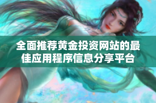 全面推荐黄金投资网站的最佳应用程序信息分享平台