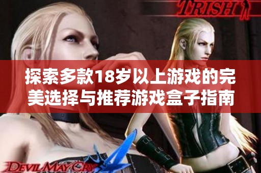 探索多款18岁以上游戏的完美选择与推荐游戏盒子指南