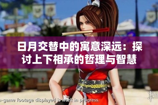 日月交替中的寓意深远：探讨上下相承的哲理与智慧