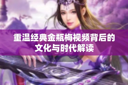 重温经典金瓶梅视频背后的文化与时代解读
