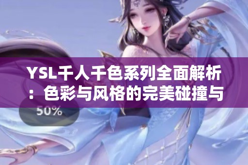 YSL千人千色系列全面解析：色彩与风格的完美碰撞与体验
