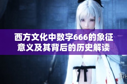 西方文化中数字666的象征意义及其背后的历史解读