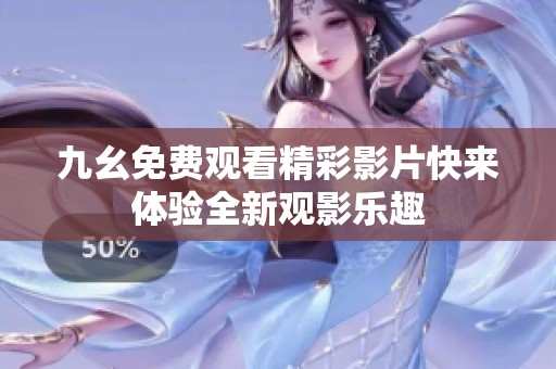 九幺免费观看精彩影片快来体验全新观影乐趣