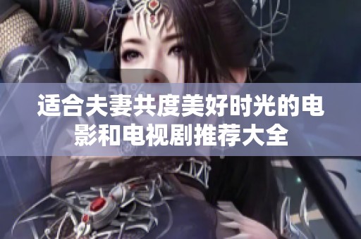 适合夫妻共度美好时光的电影和电视剧推荐大全