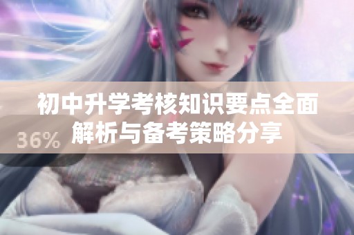 初中升学考核知识要点全面解析与备考策略分享