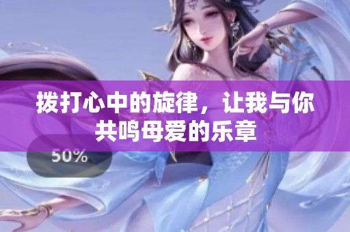 拨打心中的旋律，让我与你共鸣母爱的乐章