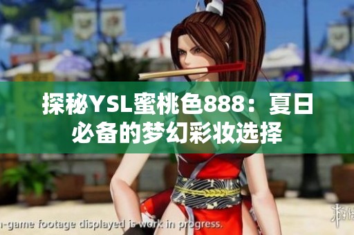 探秘YSL蜜桃色888：夏日必备的梦幻彩妆选择