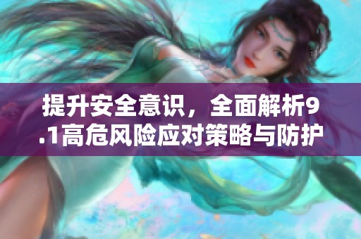 提升安全意识，全面解析9.1高危风险应对策略与防护措施