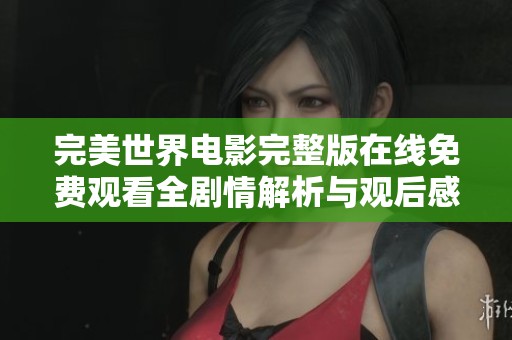 完美世界电影完整版在线免费观看全剧情解析与观后感分享