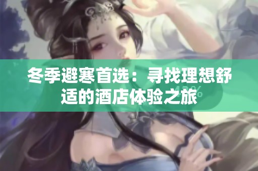 冬季避寒首选：寻找理想舒适的酒店体验之旅