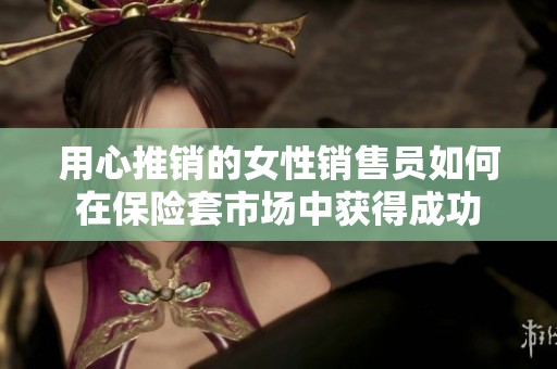 用心推销的女性销售员如何在保险套市场中获得成功