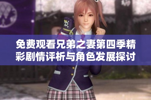 免费观看兄弟之妻第四季精彩剧情评析与角色发展探讨