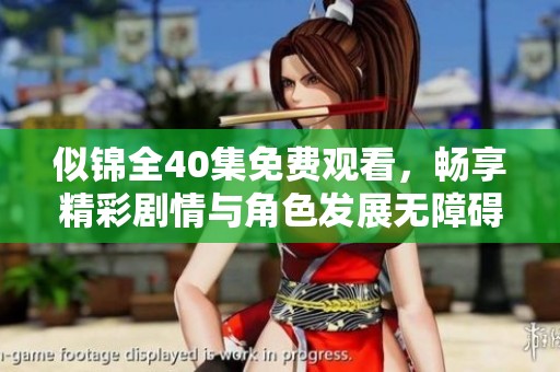 似锦全40集免费观看，畅享精彩剧情与角色发展无障碍