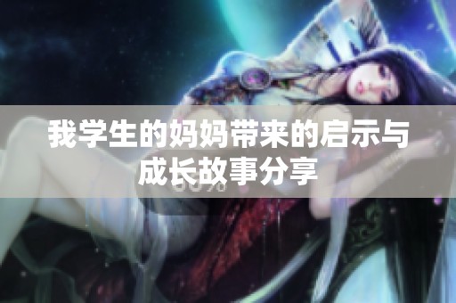我学生的妈妈带来的启示与成长故事分享