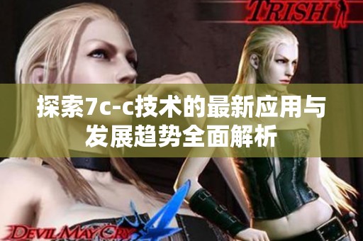 探索7c-c技术的最新应用与发展趋势全面解析