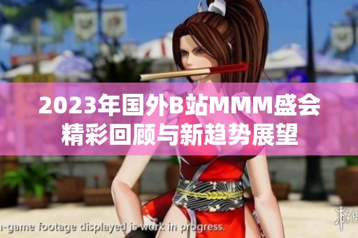 2023年国外B站MMM盛会精彩回顾与新趋势展望