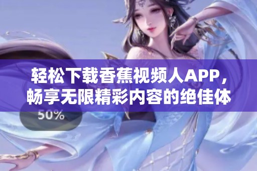 轻松下载香蕉视频人APP，畅享无限精彩内容的绝佳体验