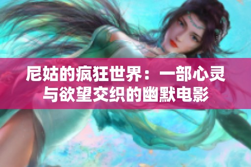 尼姑的疯狂世界：一部心灵与欲望交织的幽默电影