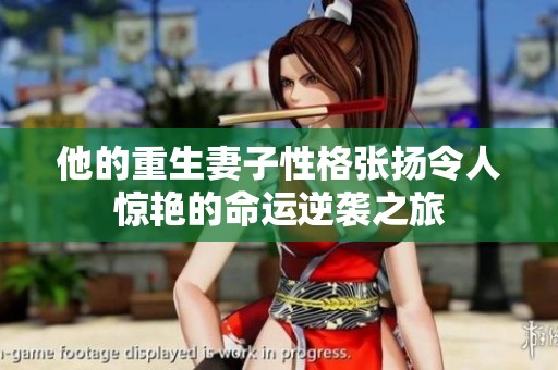 他的重生妻子性格张扬令人惊艳的命运逆袭之旅