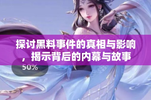探讨黑料事件的真相与影响，揭示背后的内幕与故事