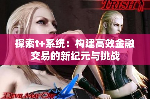 探索t+系统：构建高效金融交易的新纪元与挑战