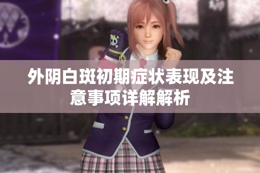 外阴白斑初期症状表现及注意事项详解解析