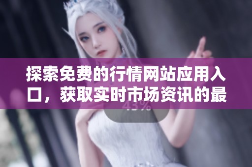 探索免费的行情网站应用入口，获取实时市场资讯的最佳途径