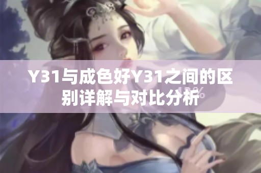 Y31与成色好Y31之间的区别详解与对比分析