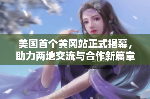 美国首个黄冈站正式揭幕，助力两地交流与合作新篇章