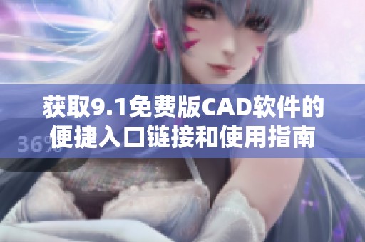 获取9.1免费版CAD软件的便捷入口链接和使用指南