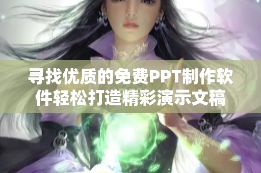 寻找优质的免费PPT制作软件轻松打造精彩演示文稿