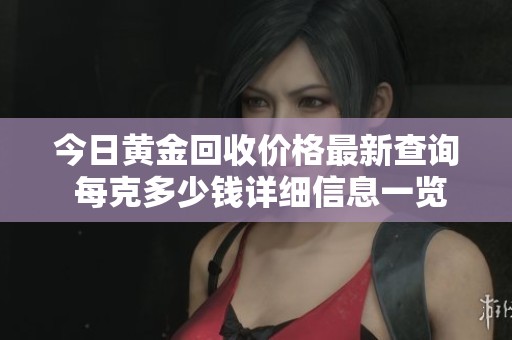 今日黄金回收价格最新查询 每克多少钱详细信息一览