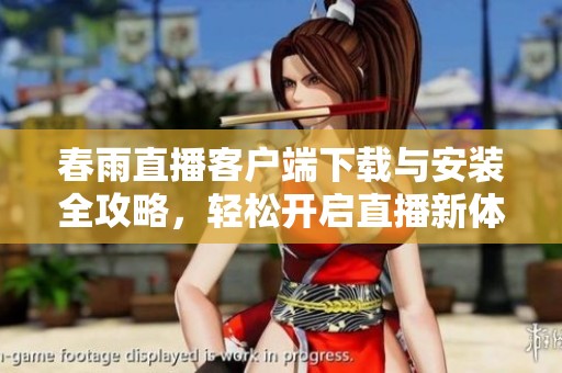 春雨直播客户端下载与安装全攻略，轻松开启直播新体验