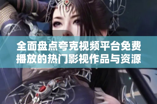 全面盘点夸克视频平台免费播放的热门影视作品与资源合集