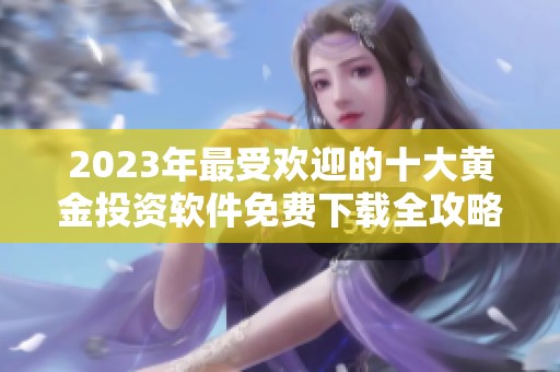 2023年最受欢迎的十大黄金投资软件免费下载全攻略