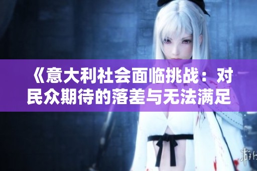《意大利社会面临挑战：对民众期待的落差与无法满足的现状》