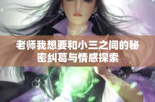 老师我想要和小三之间的秘密纠葛与情感探索