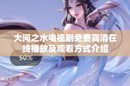 大河之水电视剧免费高清在线播放及观看方式介绍