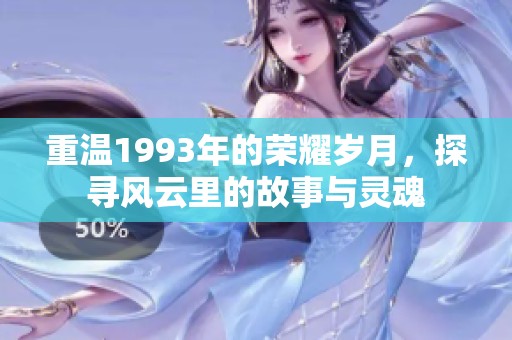 重温1993年的荣耀岁月，探寻风云里的故事与灵魂