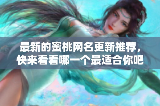 最新的蜜桃网名更新推荐，快来看看哪一个最适合你吧