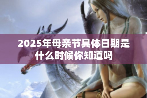 2025年母亲节具体日期是什么时候你知道吗